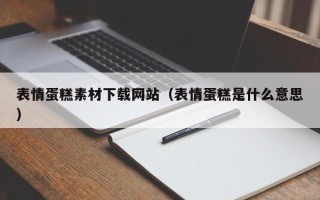 邯郸表情蛋糕素材下载网站（表情蛋糕是什么意思）