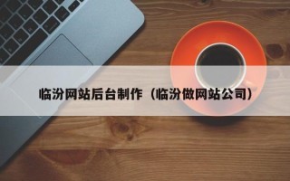 邯郸临汾网站后台制作（临汾做网站公司）