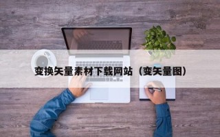 邯郸变换矢量素材下载网站（变矢量图）