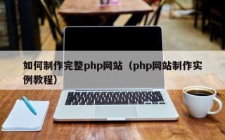邯郸如何制作完整php网站（php网站制作实例教程）