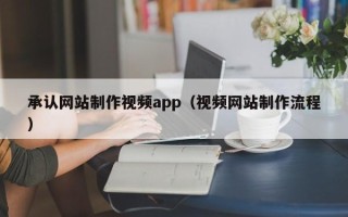 邯郸承认网站制作视频app（视频网站制作流程）